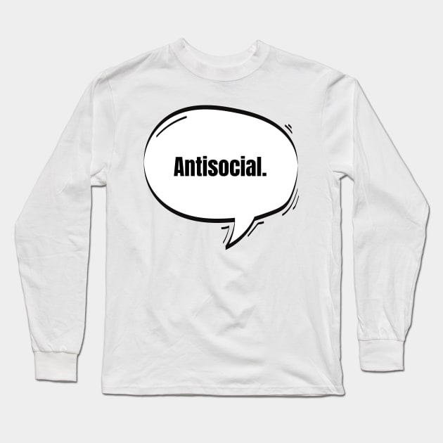 Antisocial Text-Based Speech Bubble Long Sleeve T-Shirt by nathalieaynie